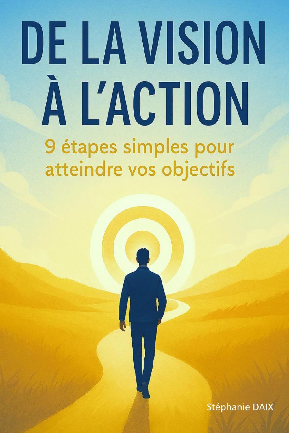 De la Vision à l'Action: 9 étapes simples pour atteindre vos objectifs (Les Fondations du Succès)