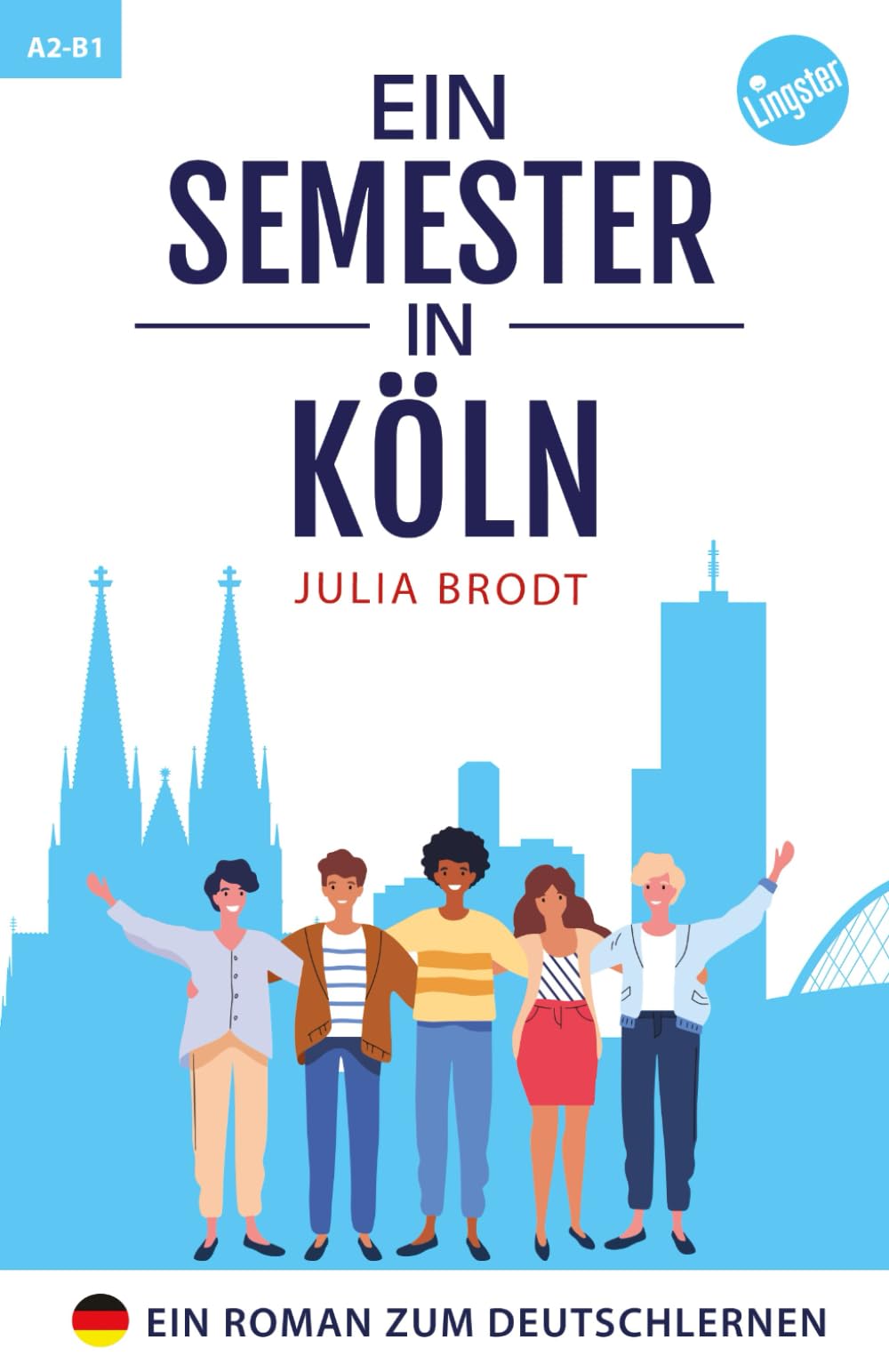 Ein Semester in Köln: Ein Roman zum Deutschlernen: Deutsch lernen mit Geschichten über das Leben in Deutschland: Natürliche Sprache, typische ... Deutsch. Perfekt für Anfänger und Mittelst