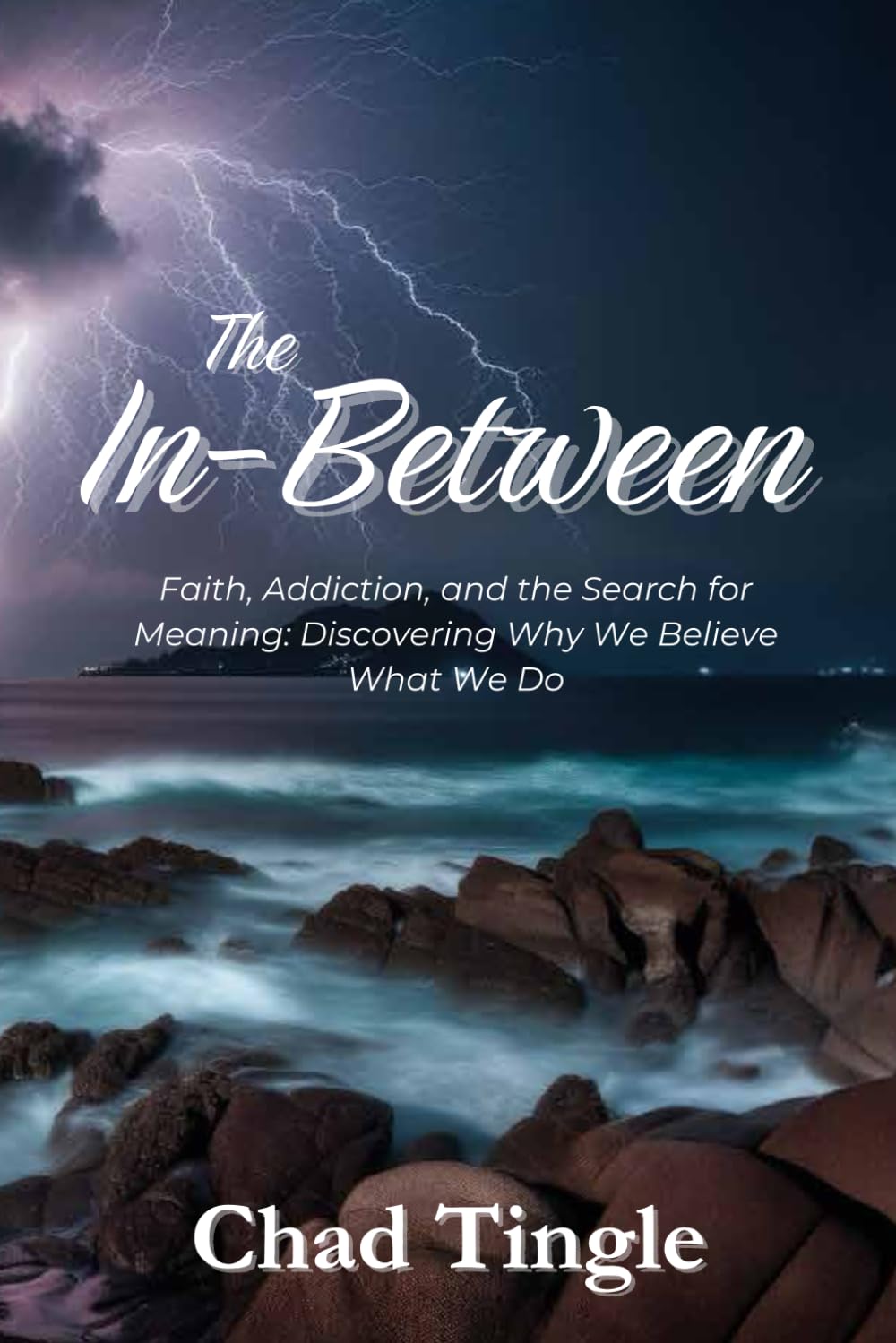 The In-Between: Faith, Addiction, and the Search for Meaning: Discovering Why We Believe What We Do