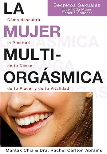 La mujer multiorgásmica: Cómo descubrir la plenitud de tu deseo, de tu placer y de tu vitalidad (Spanish Edition)