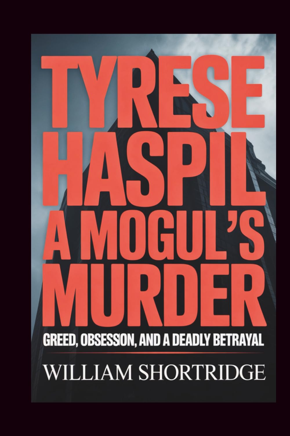 Tyrese Haspil: A Mogul’s Murder: Greed, Obsession, And A Deadly Betrayal