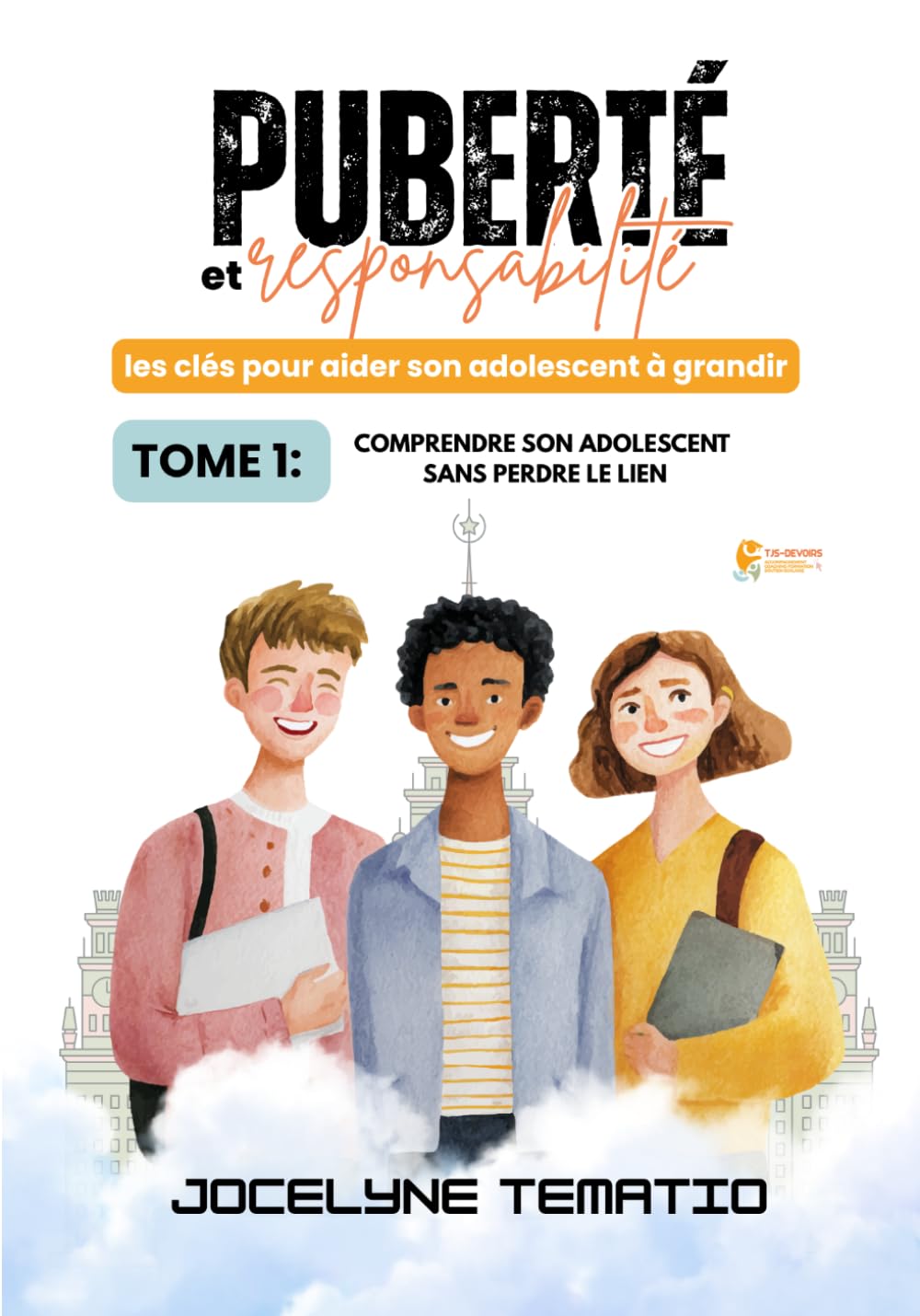 Puberté et responsabilité: les clés pour aider son adolescent à grandir: TOME 1: COMPRENDRE SON ADOLESCENT SANS PERDRE LE LIEN