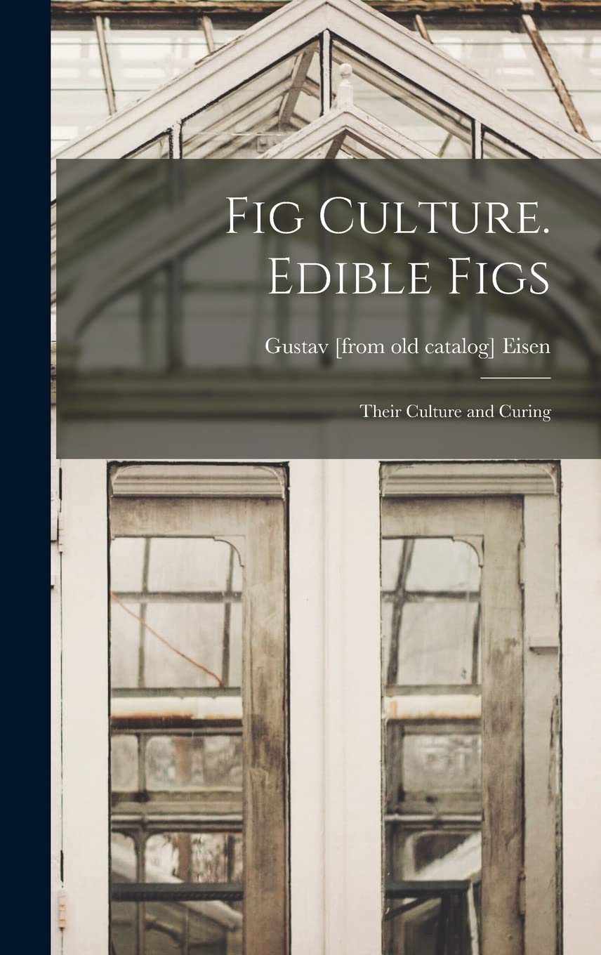 Fig Culture. Edible Figs: Their Culture and Curing