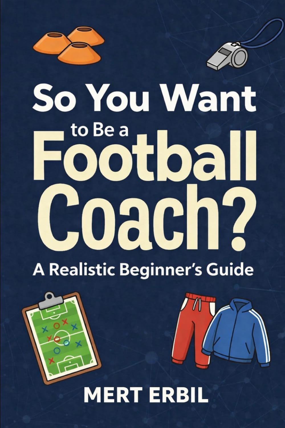 So You Want to Be a Football Coach?: A Realistic Beginner’s Guide