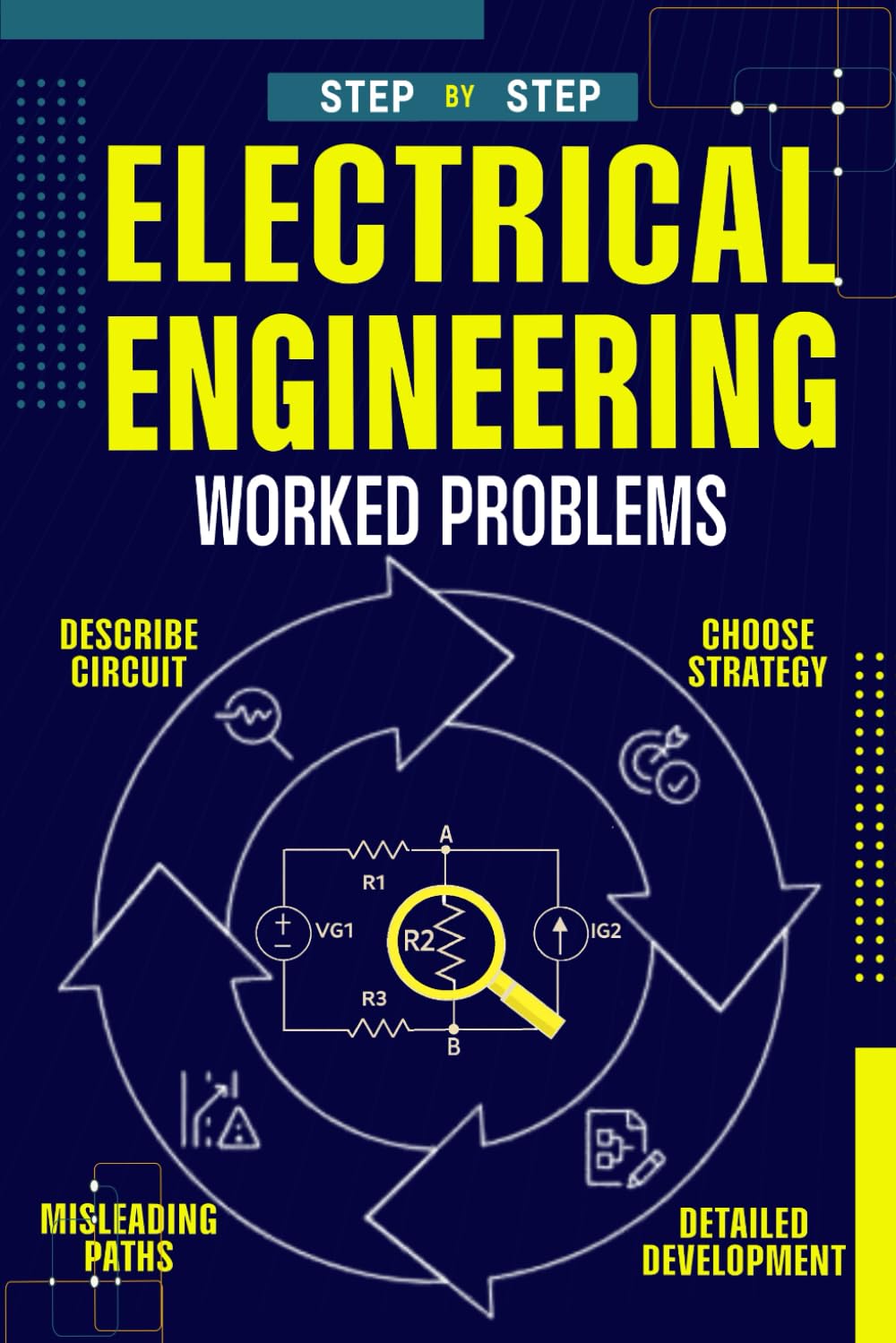 Electrical Engineering Worked Problems: Clear explanations, proven strategies, and fully worked step-by-step solutions for students, self-learners, … (Electrical Engineering Exam Prep Series)