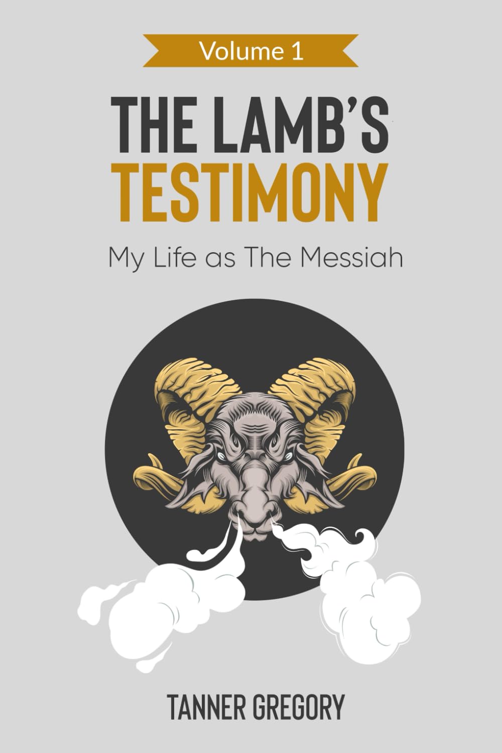 The Lamb's Testimony: My Life as the Messiah (Volume 1)