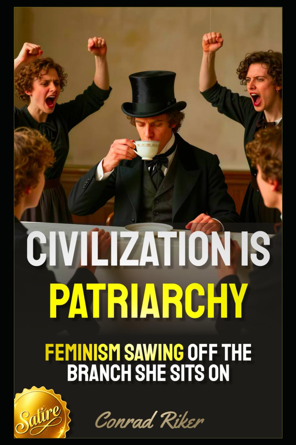 Civilization Is Patriarchy: Feminism Sawing Off The Branch She Sits On (Redpilled Female Supremacy (satire))