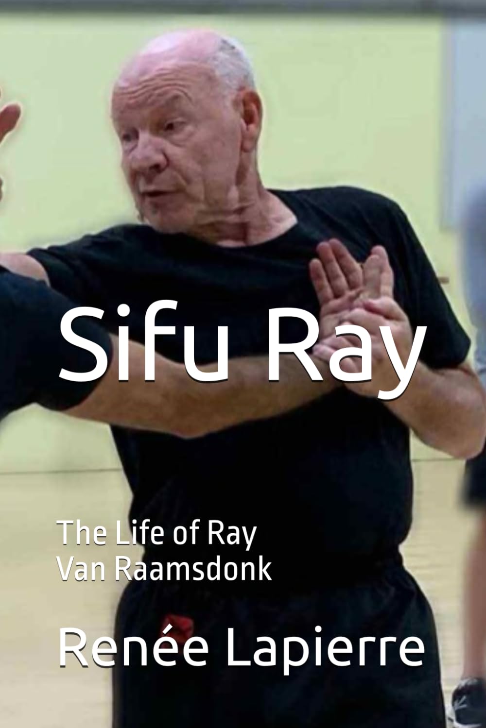 Sifu Ray: The Life of Ray Van Raamsdonk