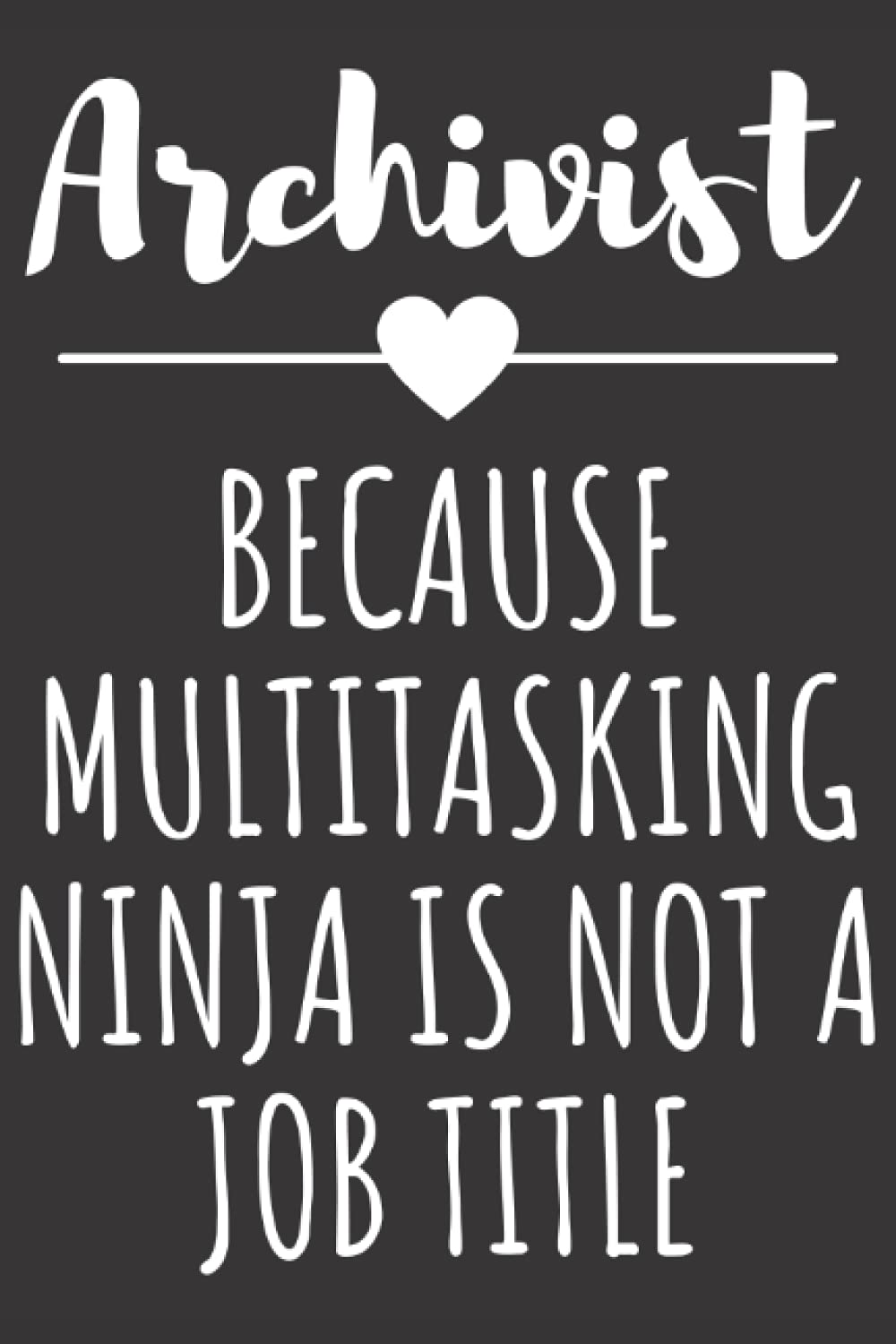 Archivist - Because Multitasking Ninja Is Not A Job Title: Funny Journal Gift for Archivist, Lined Notebook with 120 Pages