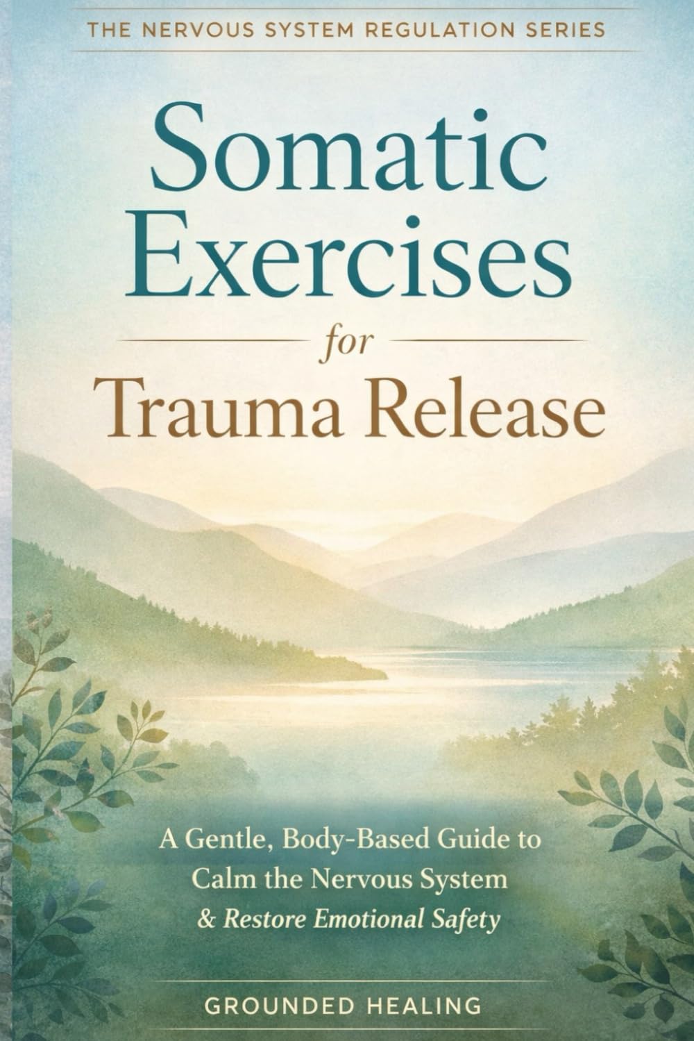 Somatic Exercises for Trauma Release: A Gentle, Body-Based Guide to Calm the Nervous System, Release Stored Stress, and Restore Emotional Safety