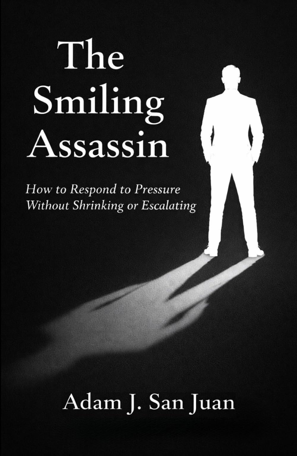 The Smiling Assassin: How to Respond to Pressure Without Shrinking or Escalating