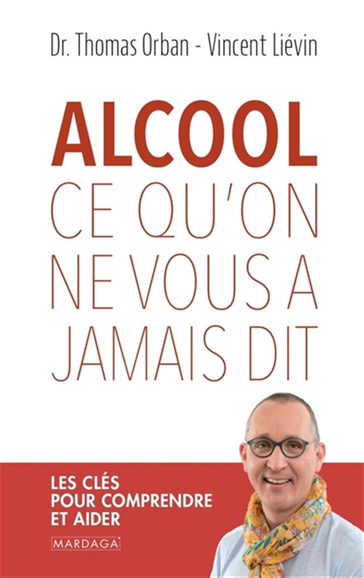 Alcool, ce qu'on ne vous a jamais dit: Les clés pour comprendre et aider