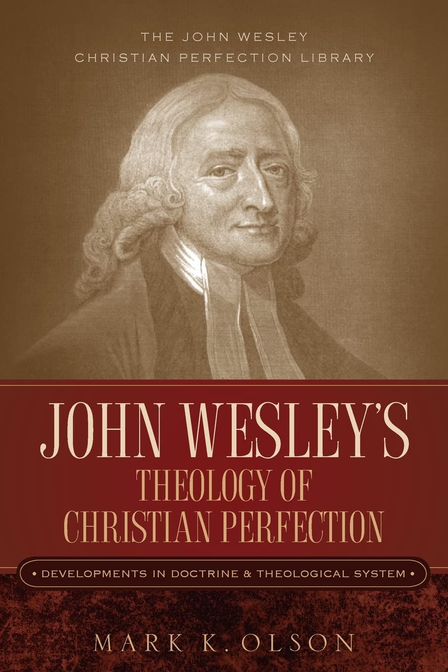 John Wesley's Theology of Christian Perfection: Developments in Doctrine & Theological System (John Wesley Christian Perfection Library)