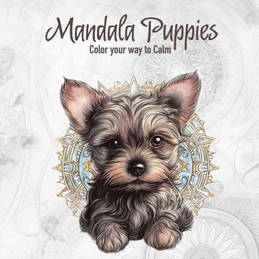 Mandala Puppies: Color your way to Calm: An Adult Mindfulness Coloring Book for relieving stress and anxiety with beautiful mandalas and adorable ... pages for beautifully creative designs