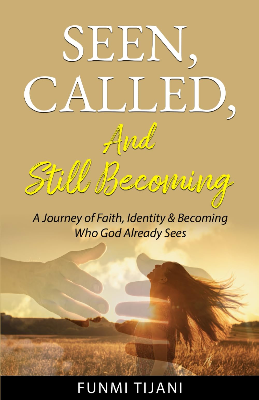 Seen, Called, and Still Becoming: A Journey of Faith, Identity & Becoming Who God Already Sees