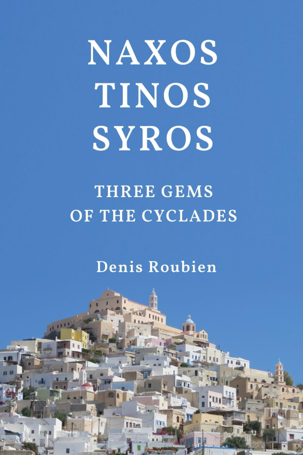 Naxos - Tinos - Syros. Three gems of the Cyclades: 5 (Travel to culture and landscape)