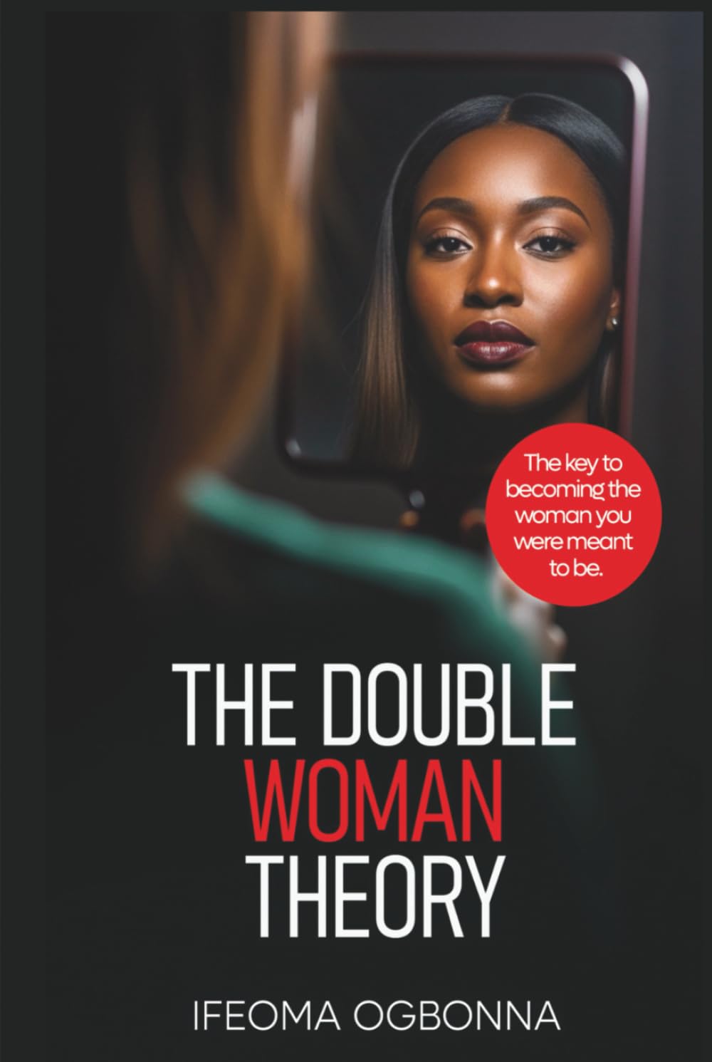 THE DOUBLE WOMAN THEORY: The Key To Becoming The Woman You Were Meant To Be