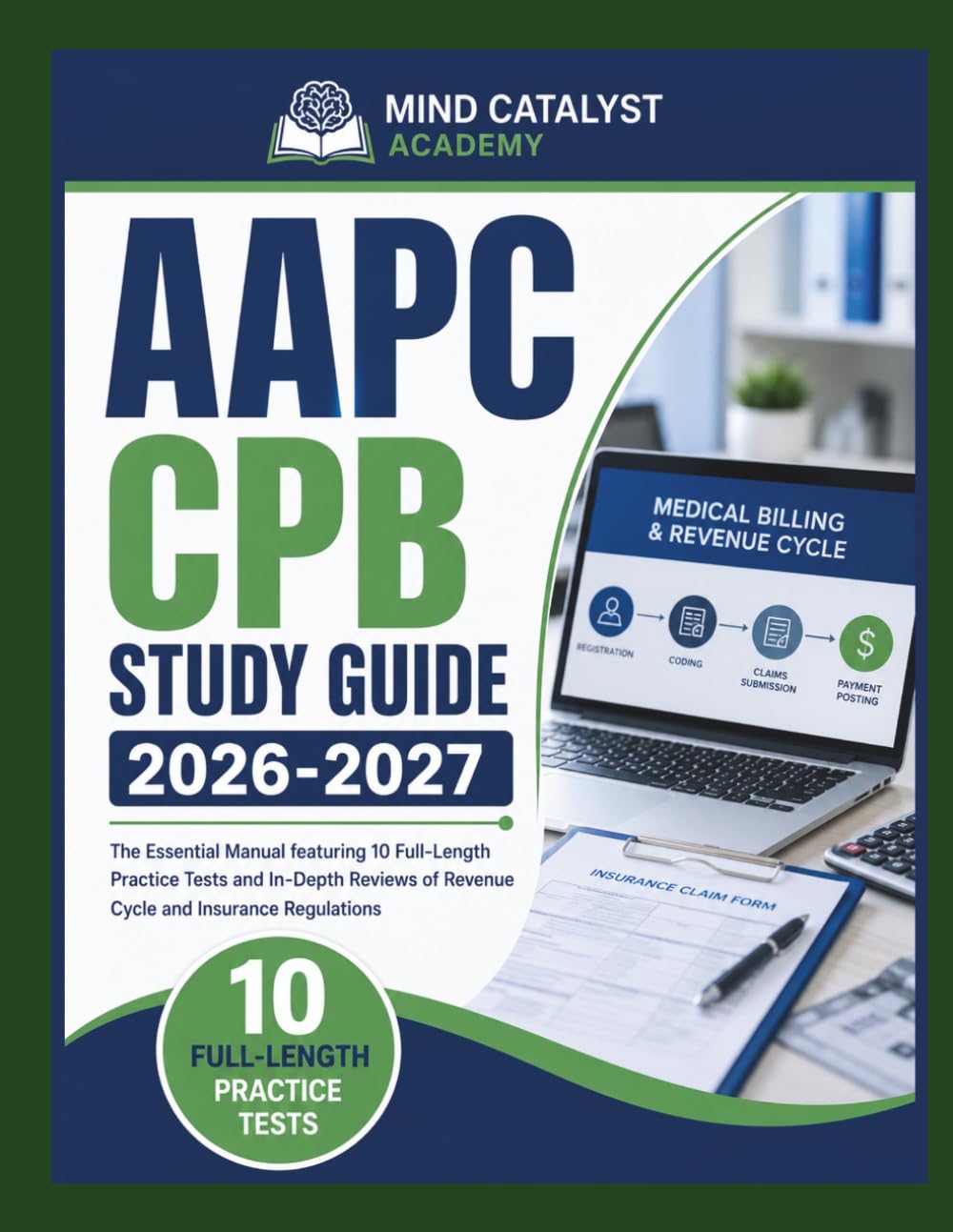 AAPC CPB Study Guide 2026-2027: The Essential Manual featuring 10 Full-Length Practice Tests and In-Depth Reviews of Revenue Cycle and Insurance Regulations