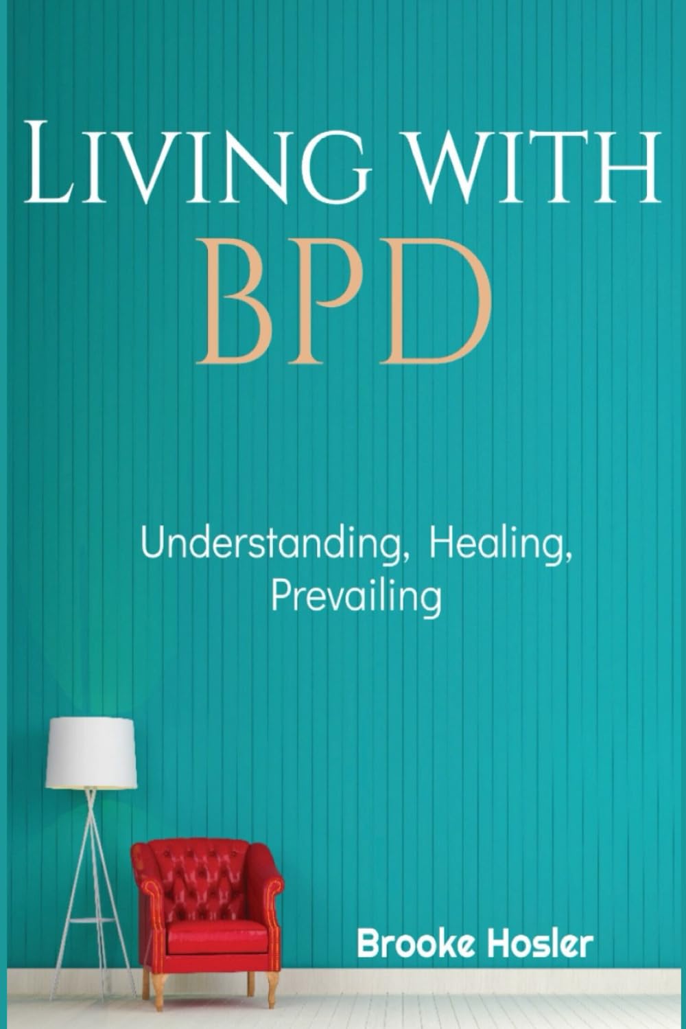 Living With Borderline Personality Disorder: Understanding, Healing, Prevailing