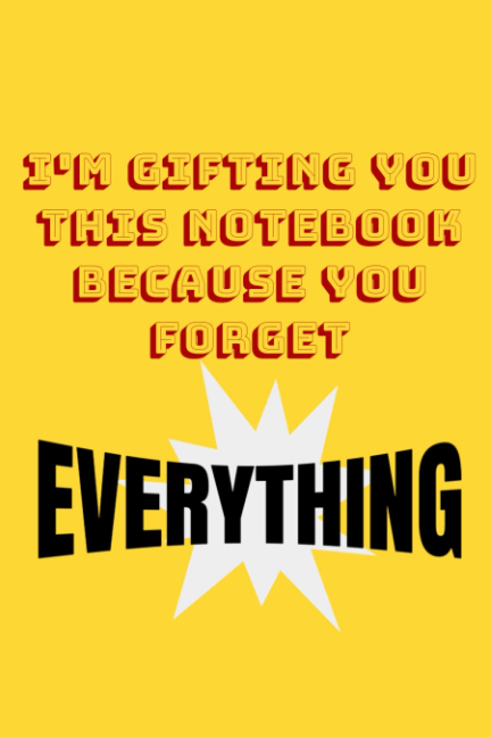 Notebook for those people that forget everything: Novelty notebook, journal to gift to someone forgetful. Keep important notes and to do lists. 120 pages.