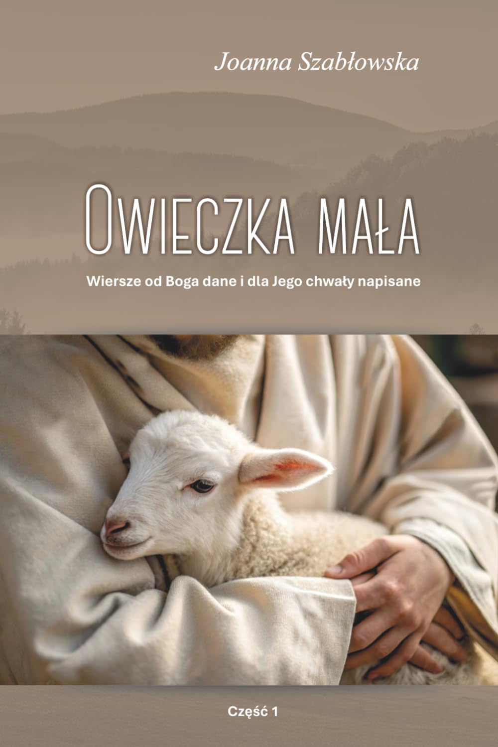 Owieczka mała: Wiersze od Boga dane i dla Jego chwały napisane