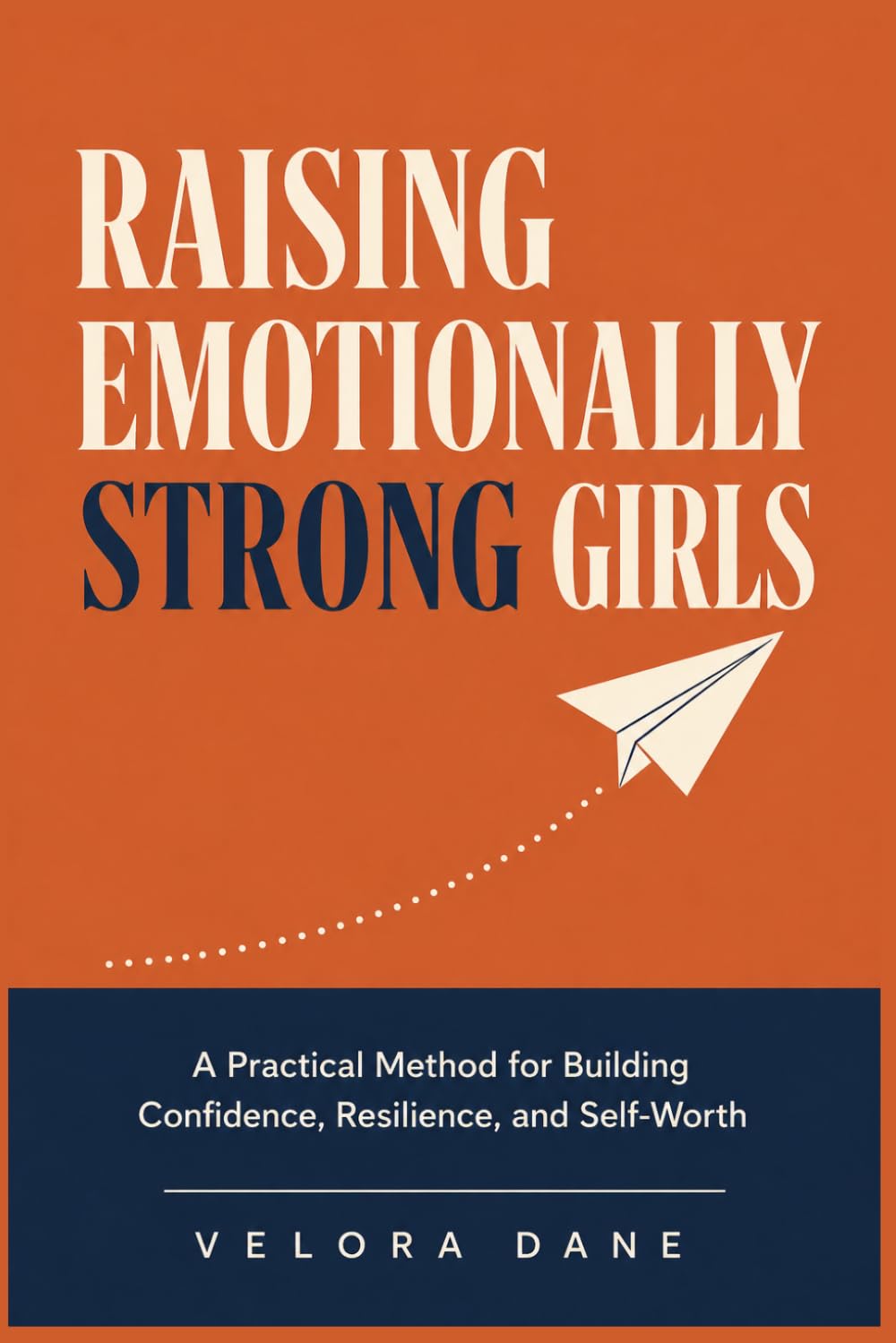 RAISING EMOTIONALLY STRONG GIRLS: A Practical Method for Building Confidence, Resilience, and Self-Worth
