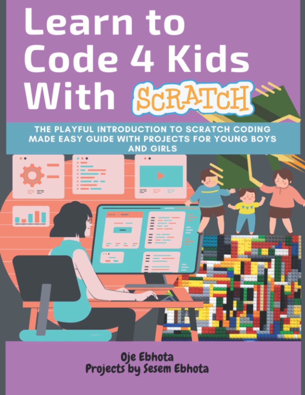 Learn to Code 4 Kids With Scratch: The Playful introduction to Scratch Coding Made Easy Guide with Projects for Young Boys and Girls