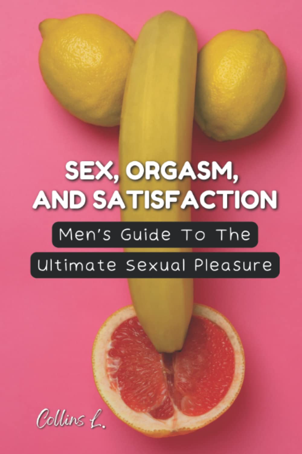 Sex Orgasm And Satisfaction: Men's Guide To The Ultimate Sexual Pleasure