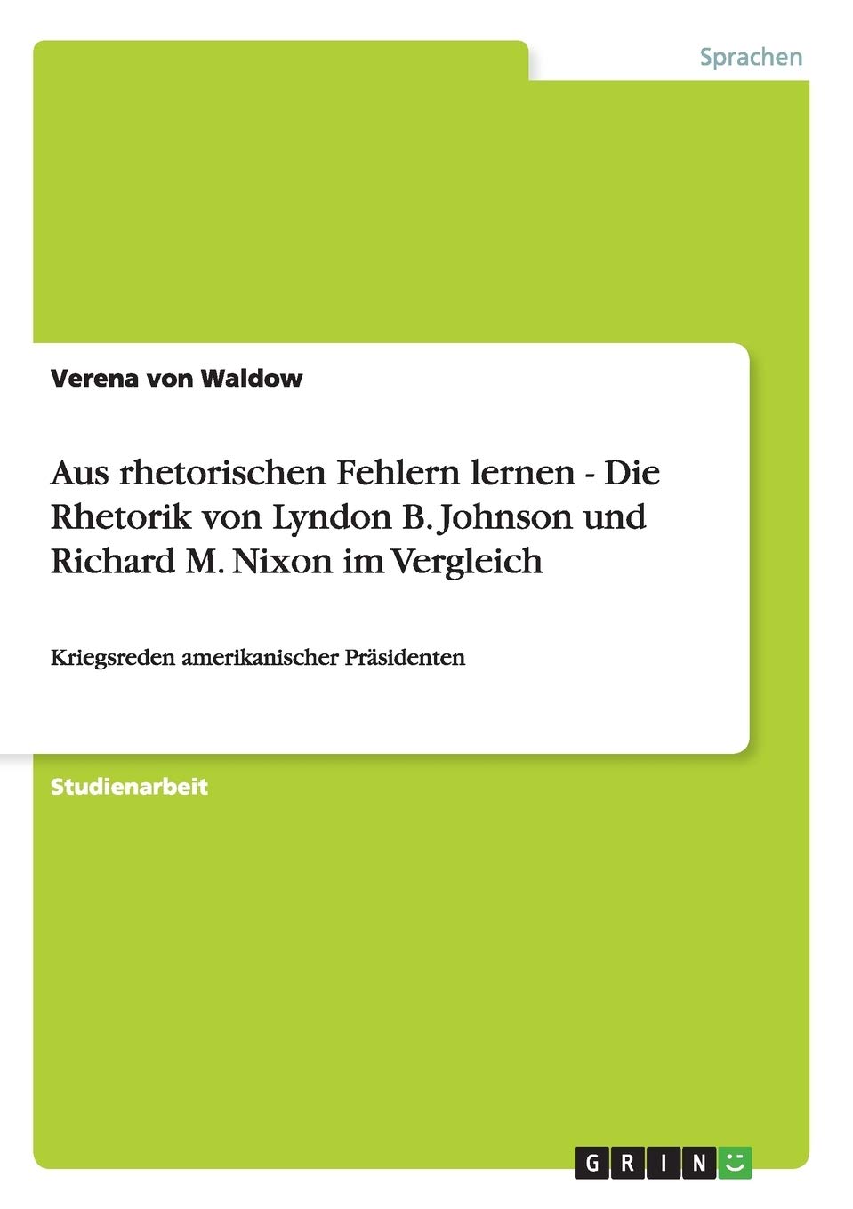 Aus rhetorischen Fehlern lernen - Die Rhetorik von Lyndon B. Johnson und Richard M. Nixon im Vergleich: Kriegsreden amerikanischer Präsidenten (German Edition)