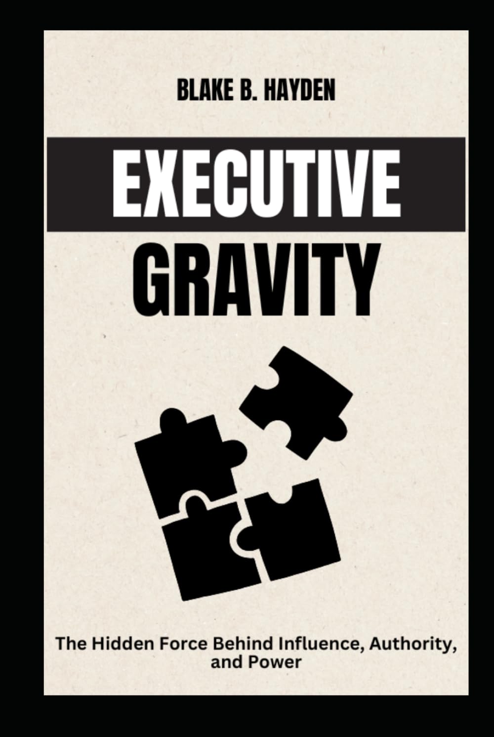 Executive Gravity: The Hidden Force Behind Influence, Authority, and Power (Executive Ascension Series)