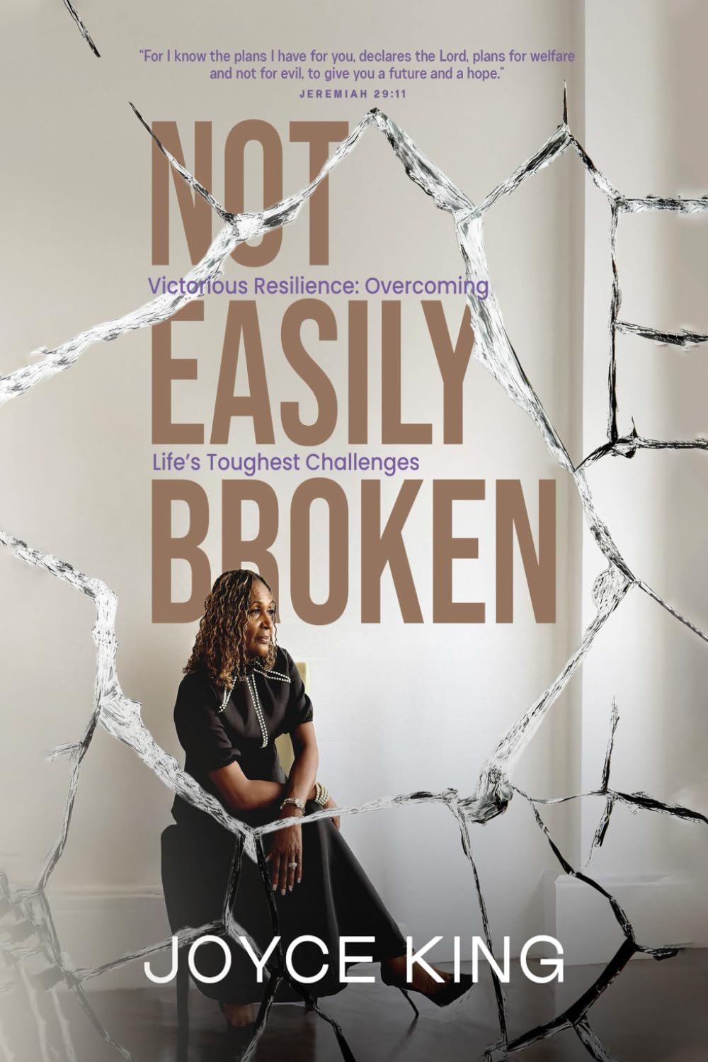 Not Easily Broken: Victorious Resilience: Overcoming Life’s Toughest Challenges