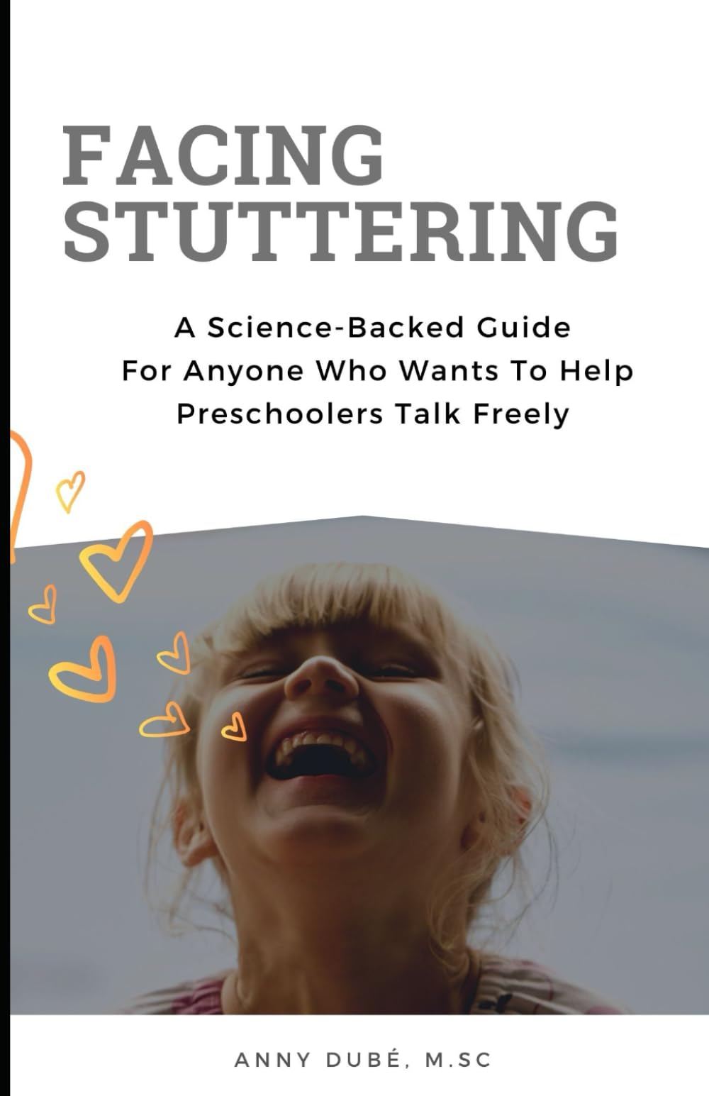 Facing Stuttering: A Science-Backed Guide For Anyone Who Wants To Help Preschoolers Talk Freely