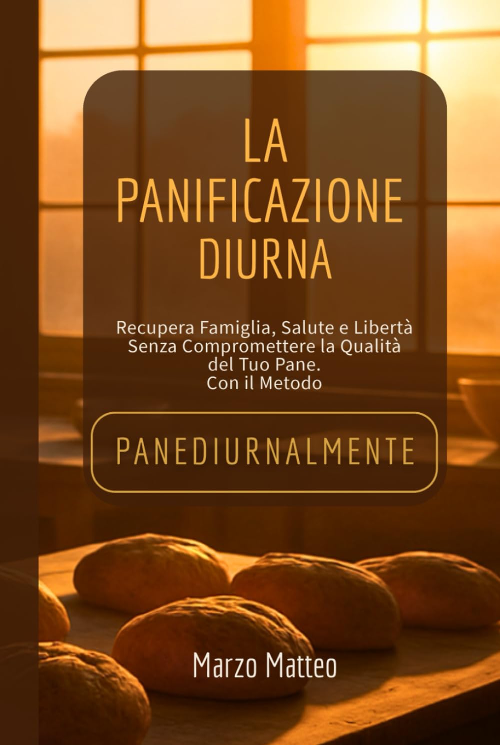 PANEDIURNALMENTE, La Panificazione Diurna: Come Liberarti dalla Notte, Recuperare la Salute e Raddoppiare i Margini Senza Sacrificare la Qualità del Tuo Pane. (LA COLLANA PANEDIURNALMENTE: I MANUALI)