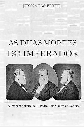 As Duas Mortes Do Imperador: A Imagem Política de Dom Pedro II Na Gazeta de Notícias