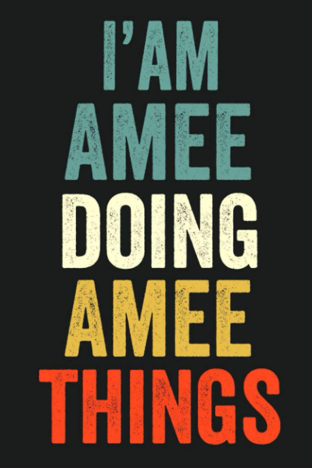 I'am Amee Doing Amee Things: Lined Notebook / Journal Gift, 120 Pages, 6 x 9 in, Personalized Journal Gift for Amee, Gift Idea for Amee, Cute, College Ruled