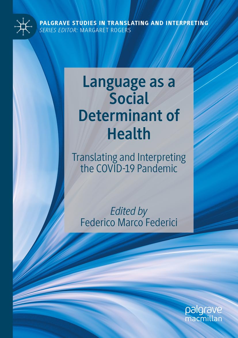 Language as a Social Determinant of Health: Translating and Interpreting the COVID-19 Pandemic (Palgrave Studies in Translating and Interpreting)