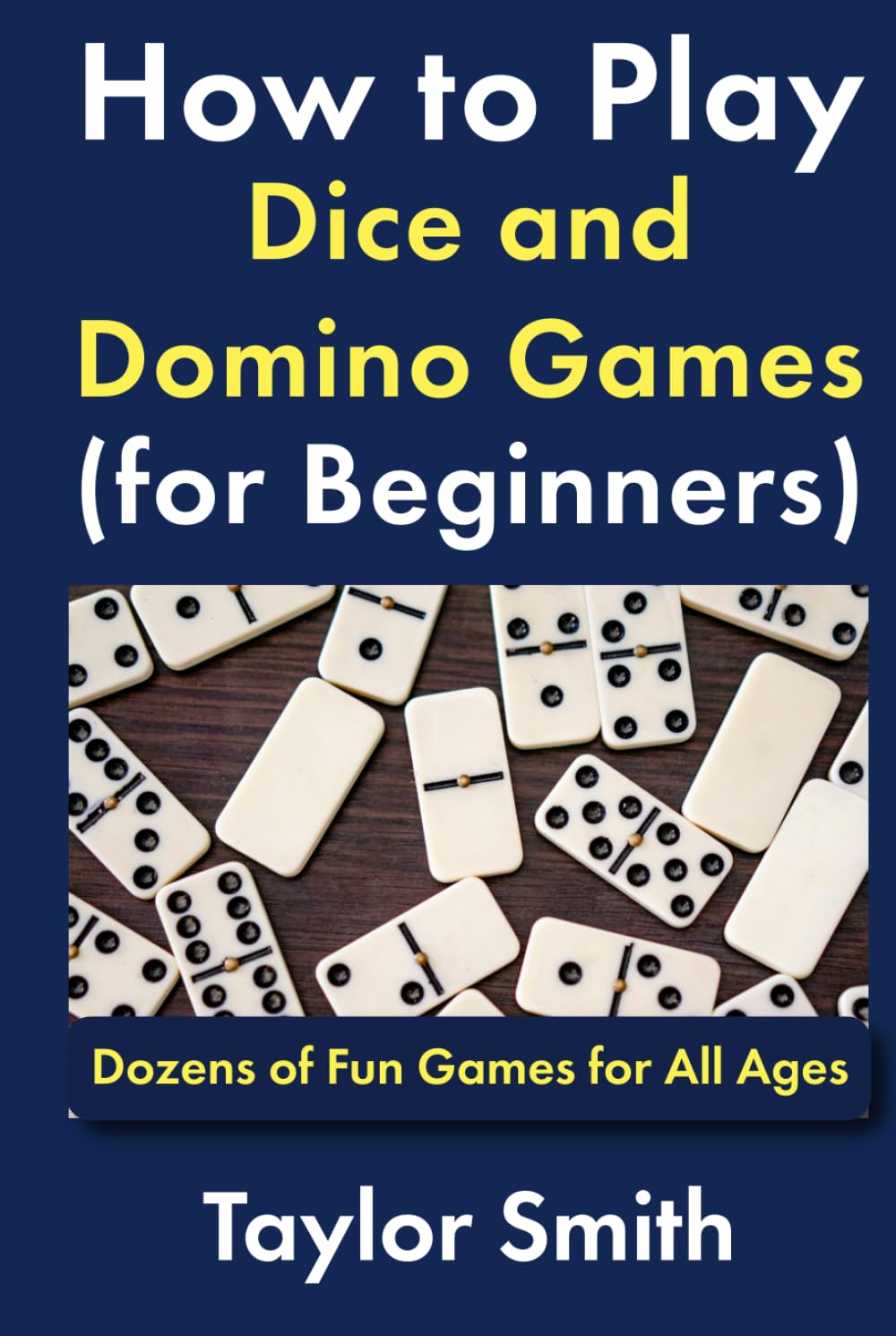 How to Play Dice and Domino Games (for Beginners): Dozens of Fun Games for All Ages (All Things Games)