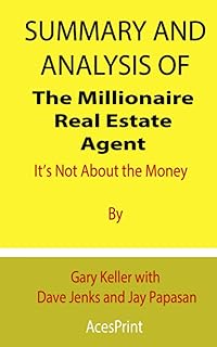Summary and Analysis of The Millionaire Real Estate Agent: It’s Not About the Money By Gary Keller with Dave Jenks and Jay...