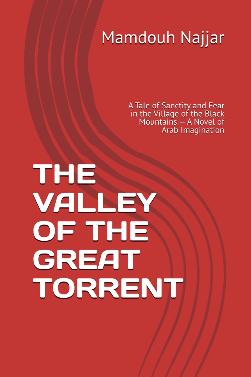 THE VALLEY OF THE GREAT TORRENT: A Tale of Sanctity and Fear in the Village of the Black Mountains — A Novel of Arab Imagination (The Torrent Cycle)