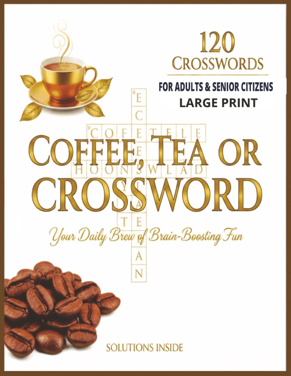 Coffee, tea & crosswords: Large Print Coffee Break Crossword Puzzle Book 120 Relaxing Crosswords for Adults & Seniors Brain-Boosting Word Puzzles with Solutions Inside