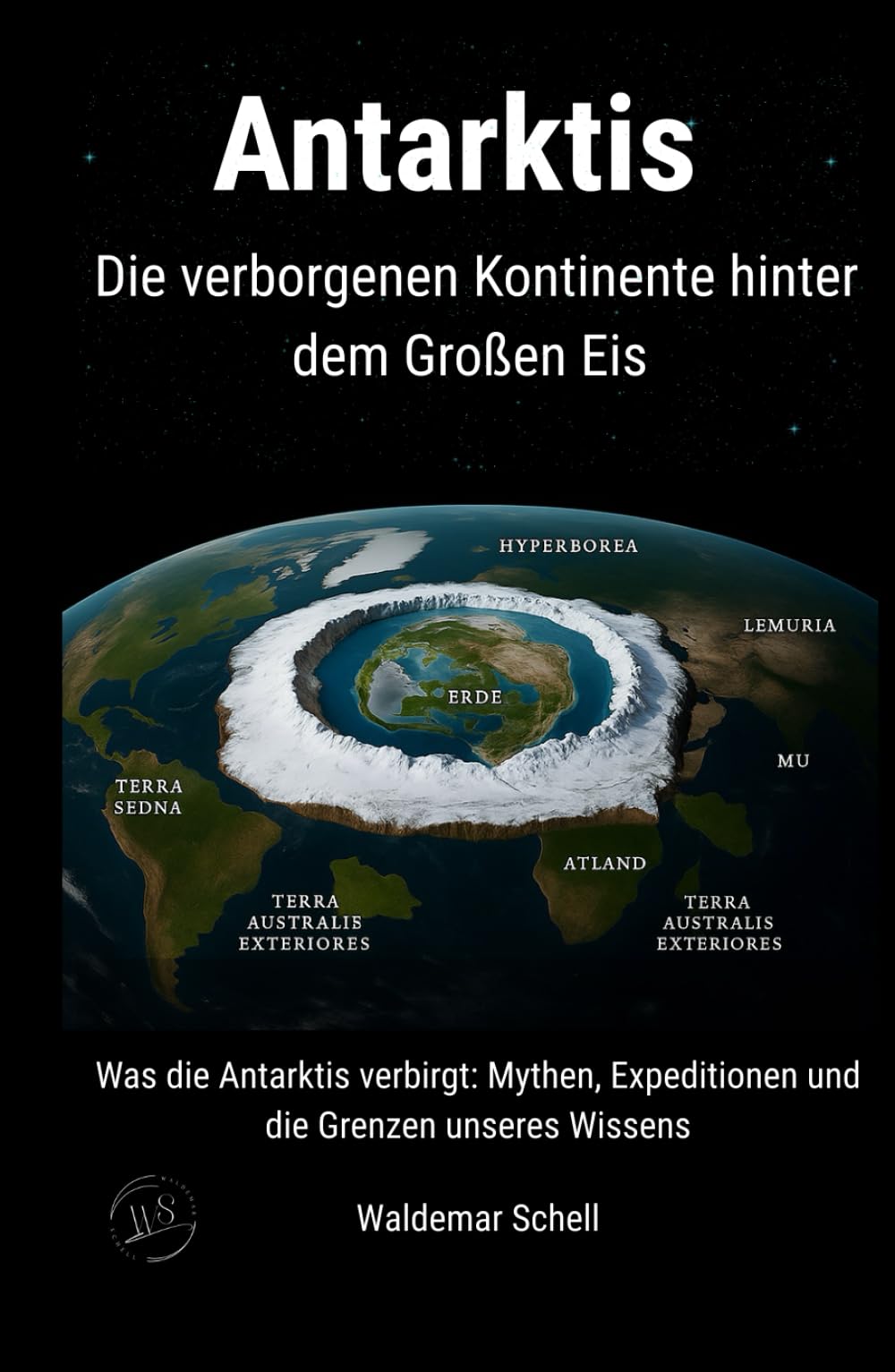 Antarktis Die verborgenen Kontinente hinter dem Großen Eis: Was die Antarktis verbirgt: Mythen, Expeditionen und die Grenzen unseres Wissens