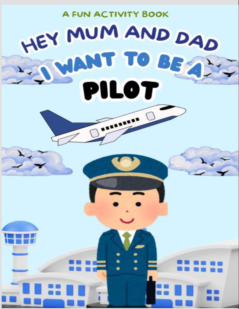 I Want to Be A Pilot: For Kids Age 3 to 7 Who Want to Be Pilots