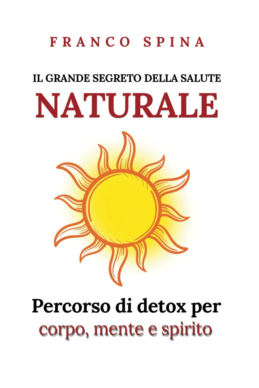 Il grande segreto della salute naturale: Percorso di detox per corpo, mente, spirito.