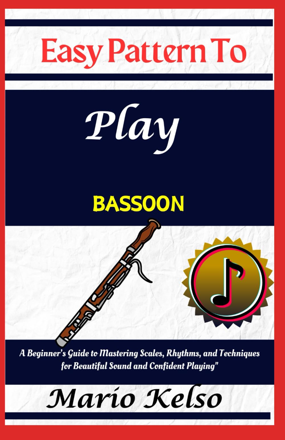 Easy Pattern To Play bassoon: A Beginner’s Guide to Mastering Scales, Rhythms, and Techniques for Beautiful Sound and Confident Playing"
