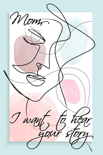 Mom, I Want to Hear Your Story: A Guided Journal of Mothers' Life, Love, and Memories. The Best Gift for Moms! (Keepsake Journal Series - Books of Memories)