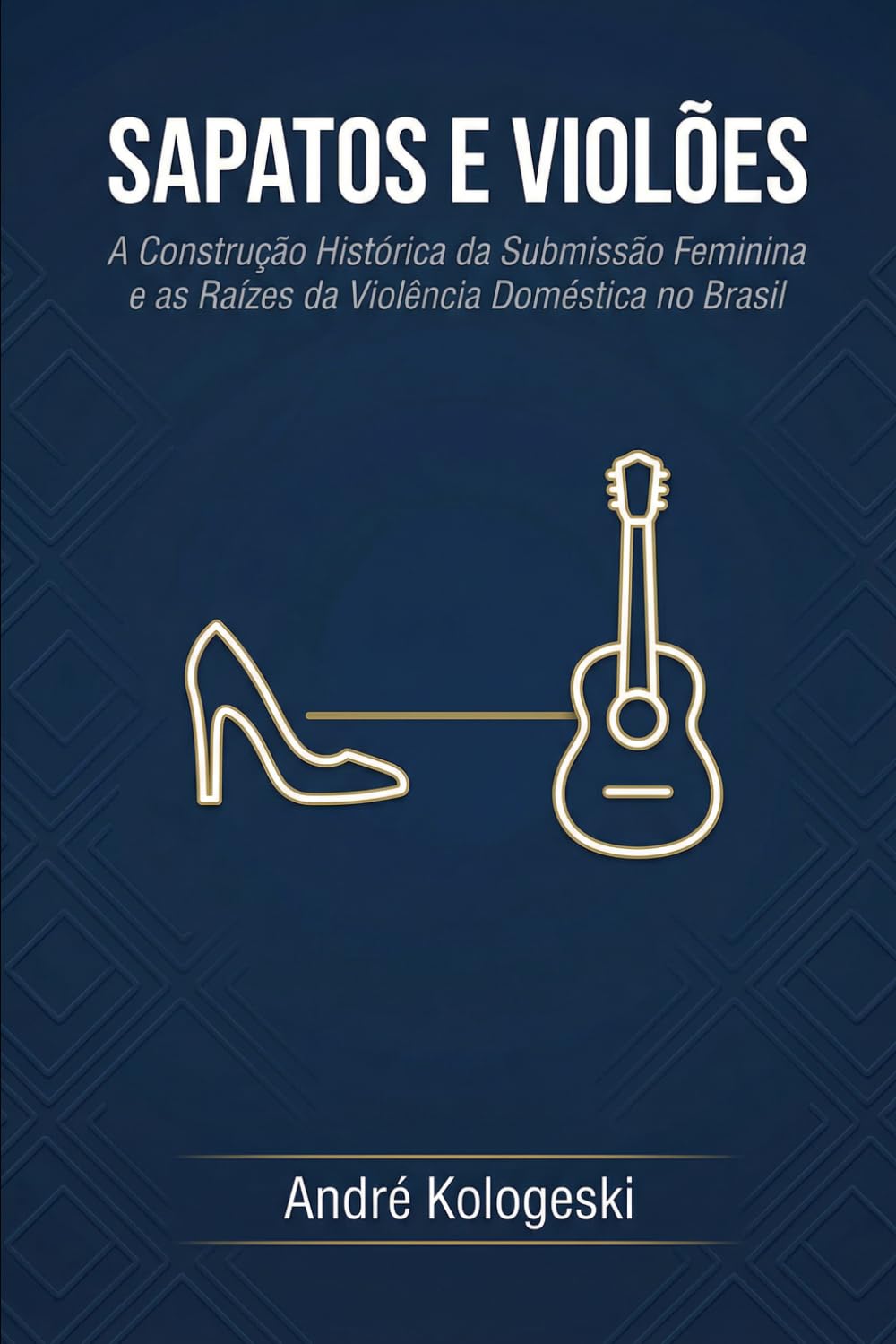 Sapatos e Violões: A Construção Histórica da Submissão Feminina e as Raízes da Violência Doméstica no Brasil (Criminologia e Processo penal)