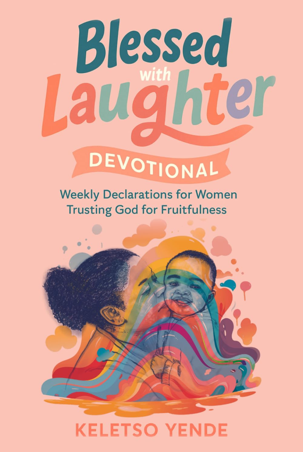 Blessed with Laughter Devotional: Weekly Declarations for Women Trusting God for Fruitfulness