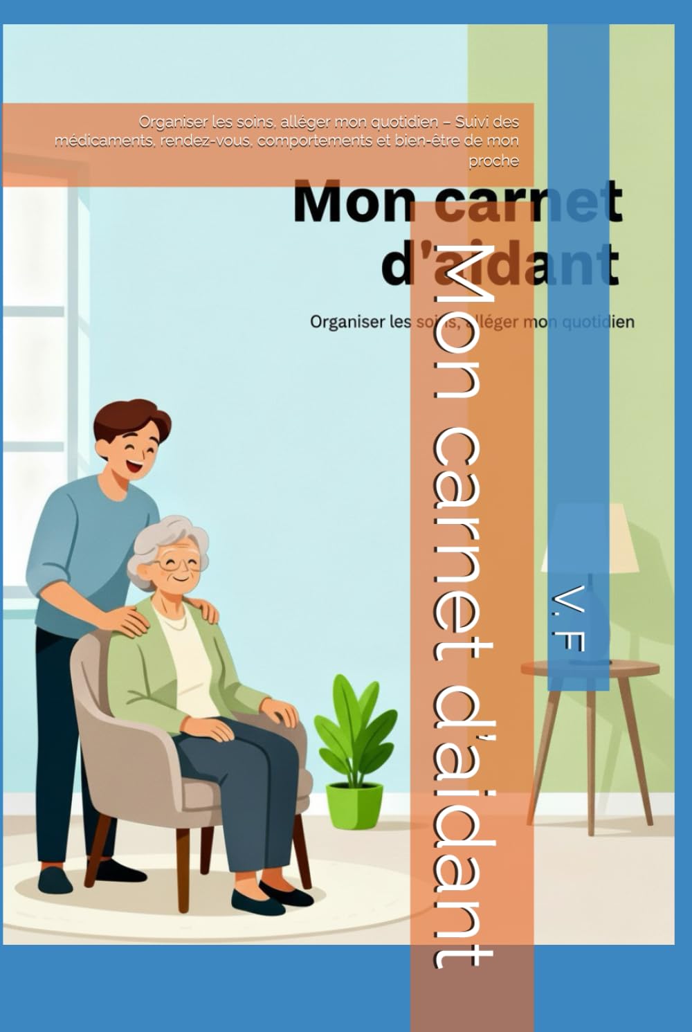 Mon carnet d’aidant: Organiser les soins, alléger mon quotidien – Suivi des médicaments, rendez-vous, comportements et bien‑être de mon proche