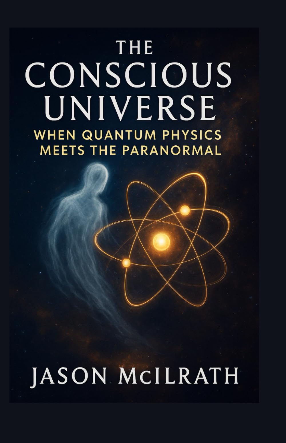 The Conscious Universe: When Quantum Physics Meets the Paranormal