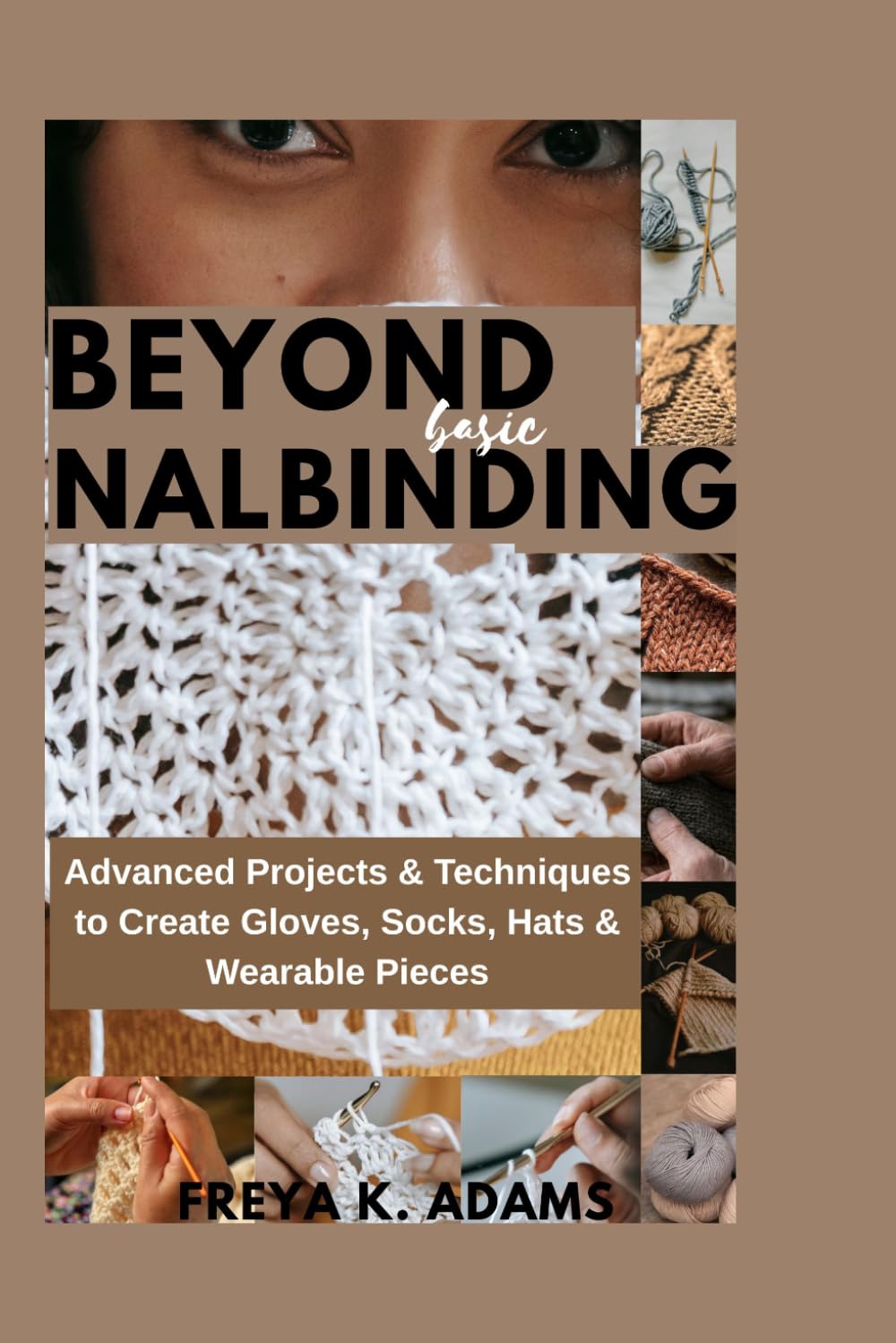 Beyond Basic Nalinding: Advanced Projects & Techniques to Create Gloves, Socks, Hats & Wearable Pieces